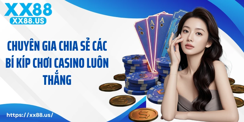 Chuyên gia chia sẻ các bí kíp chơi casino luôn thắng