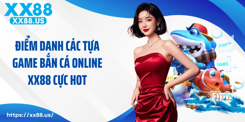 Điểm danh các tựa game bắn cá online XX88 cực hot
