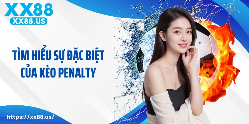 Tìm hiểu sự đặc biệt của kèo penalty